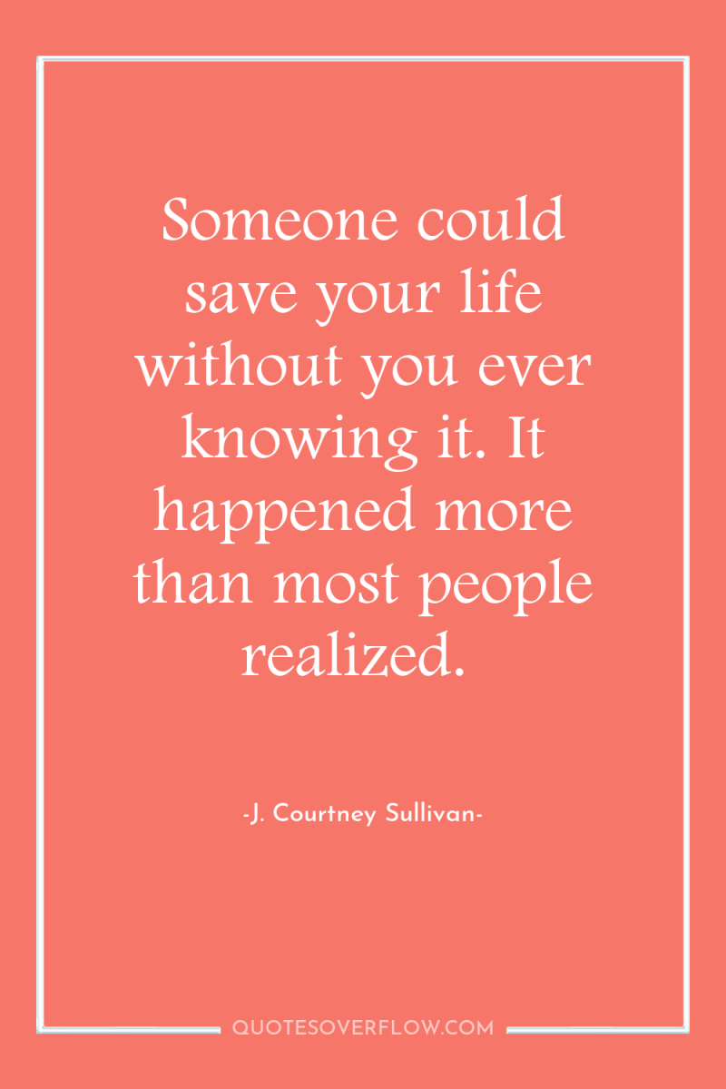 Someone could save your life without you ever knowing it....