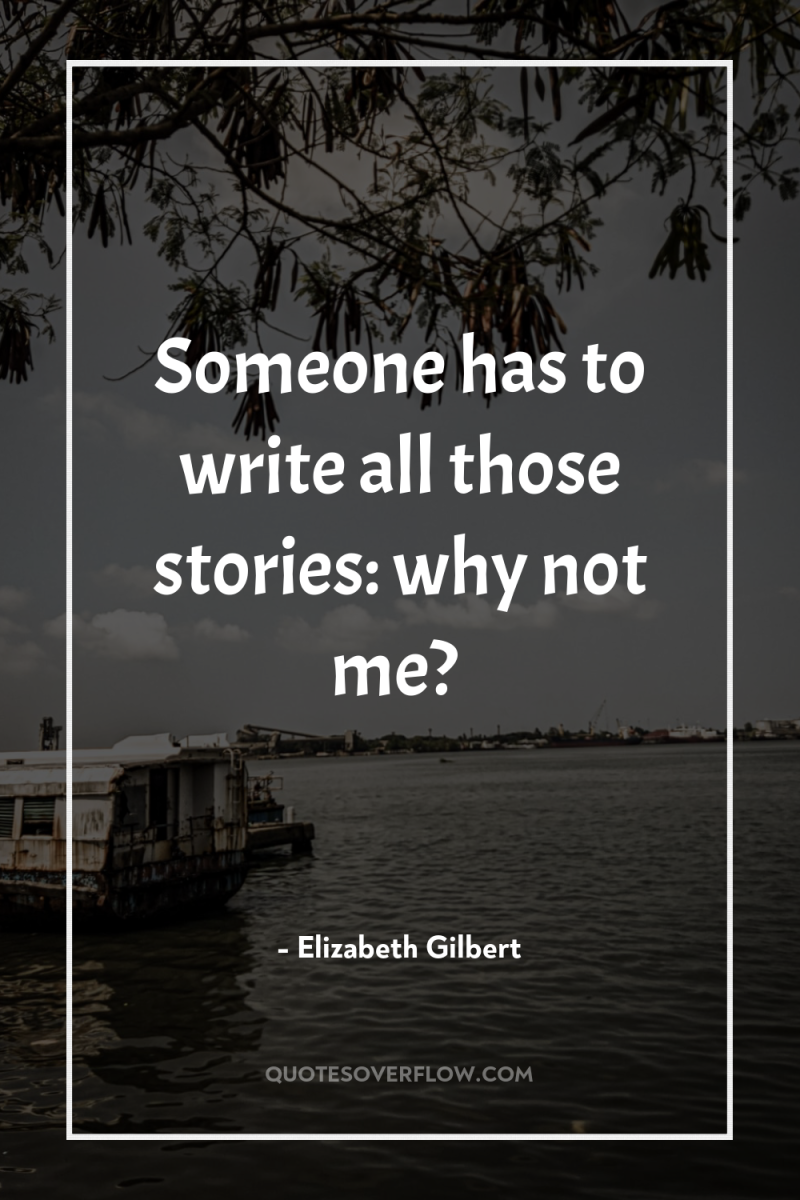 Someone has to write all those stories: why not me? 