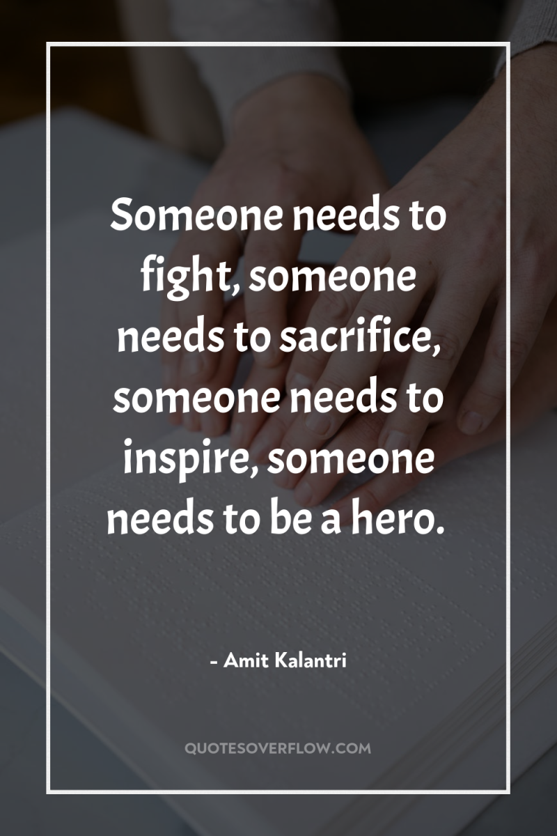 Someone needs to fight, someone needs to sacrifice, someone needs...