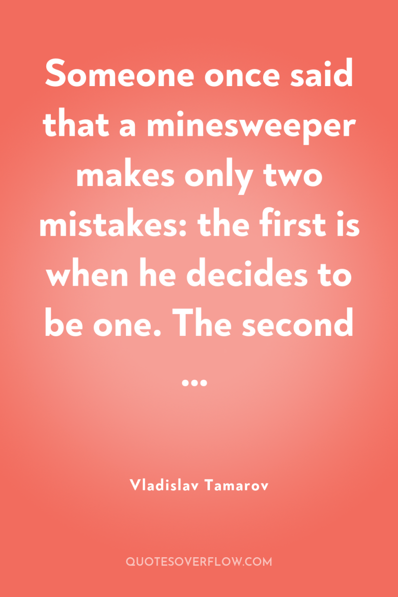Someone once said that a minesweeper makes only two mistakes:...