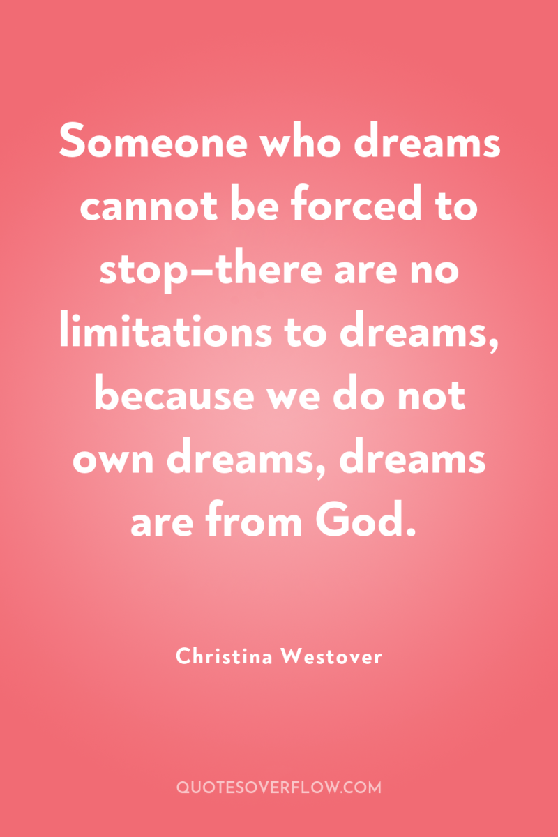 Someone who dreams cannot be forced to stop–there are no...