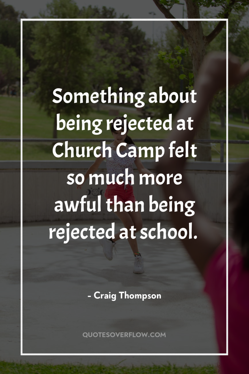 Something about being rejected at Church Camp felt so much...
