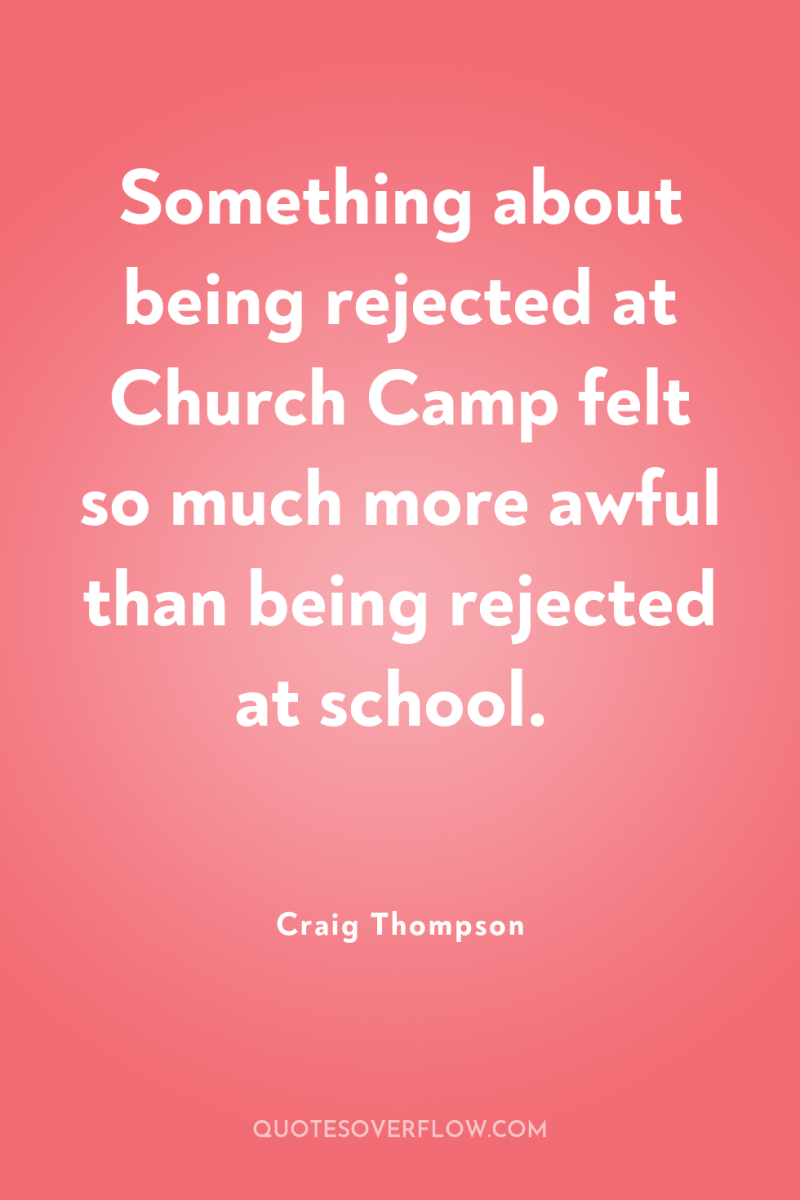 Something about being rejected at Church Camp felt so much...