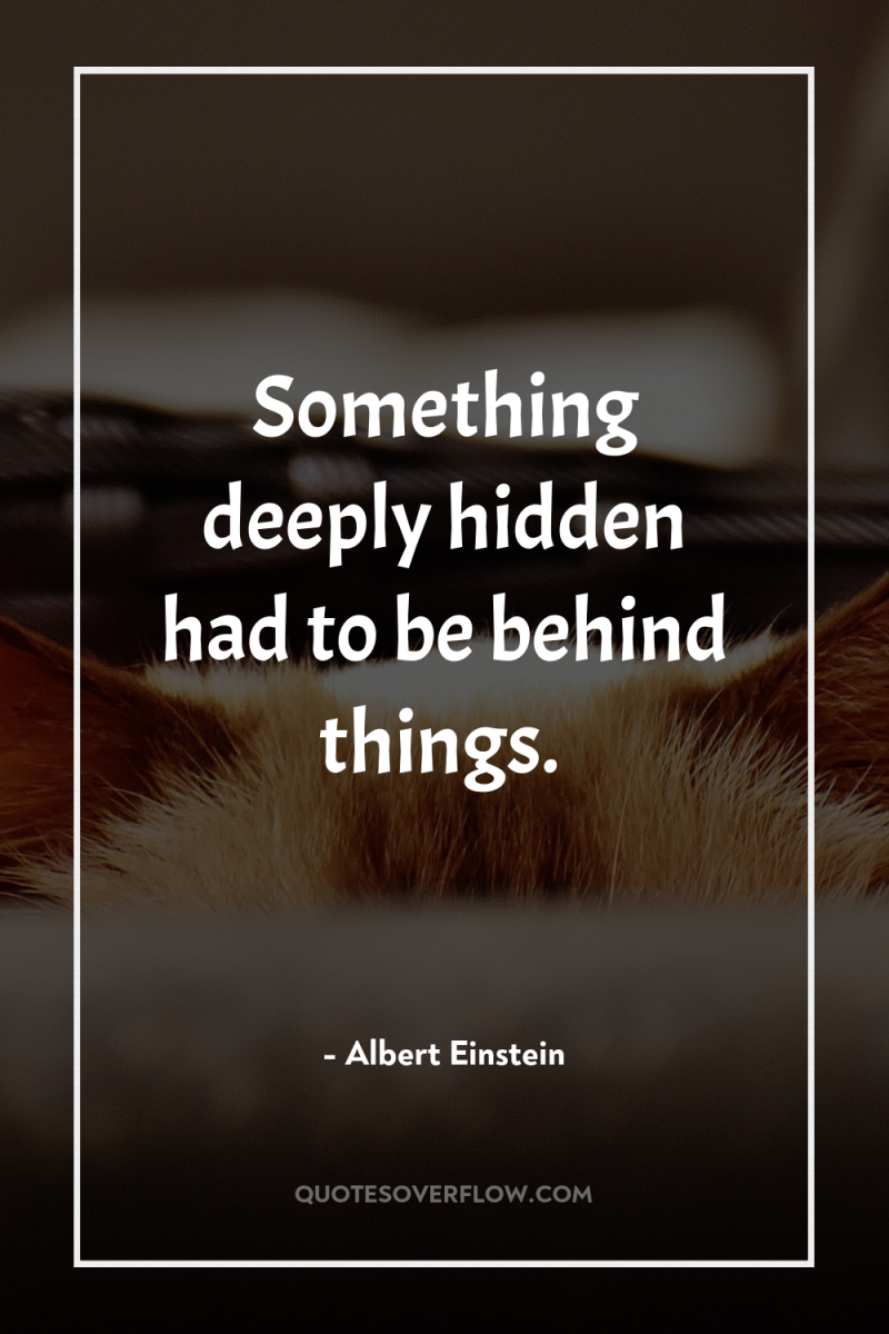 Something deeply hidden had to be behind things. 