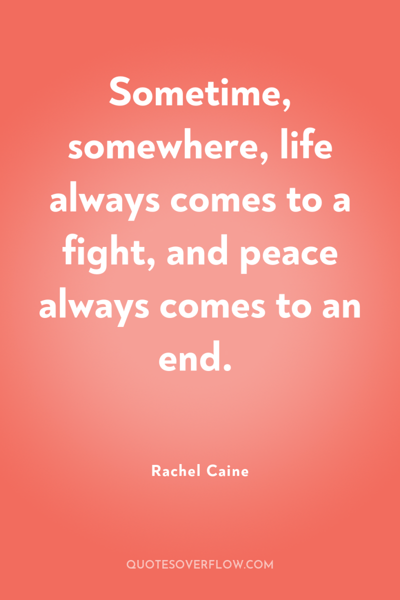 Sometime, somewhere, life always comes to a fight, and peace...
