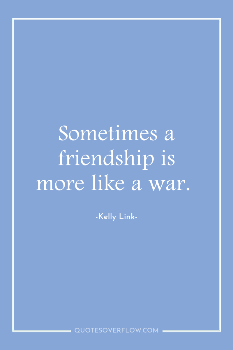 Sometimes a friendship is more like a war. 