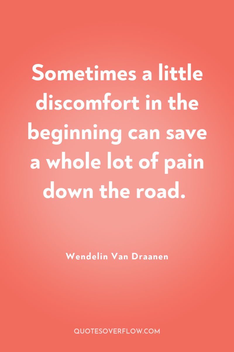 Sometimes a little discomfort in the beginning can save a...