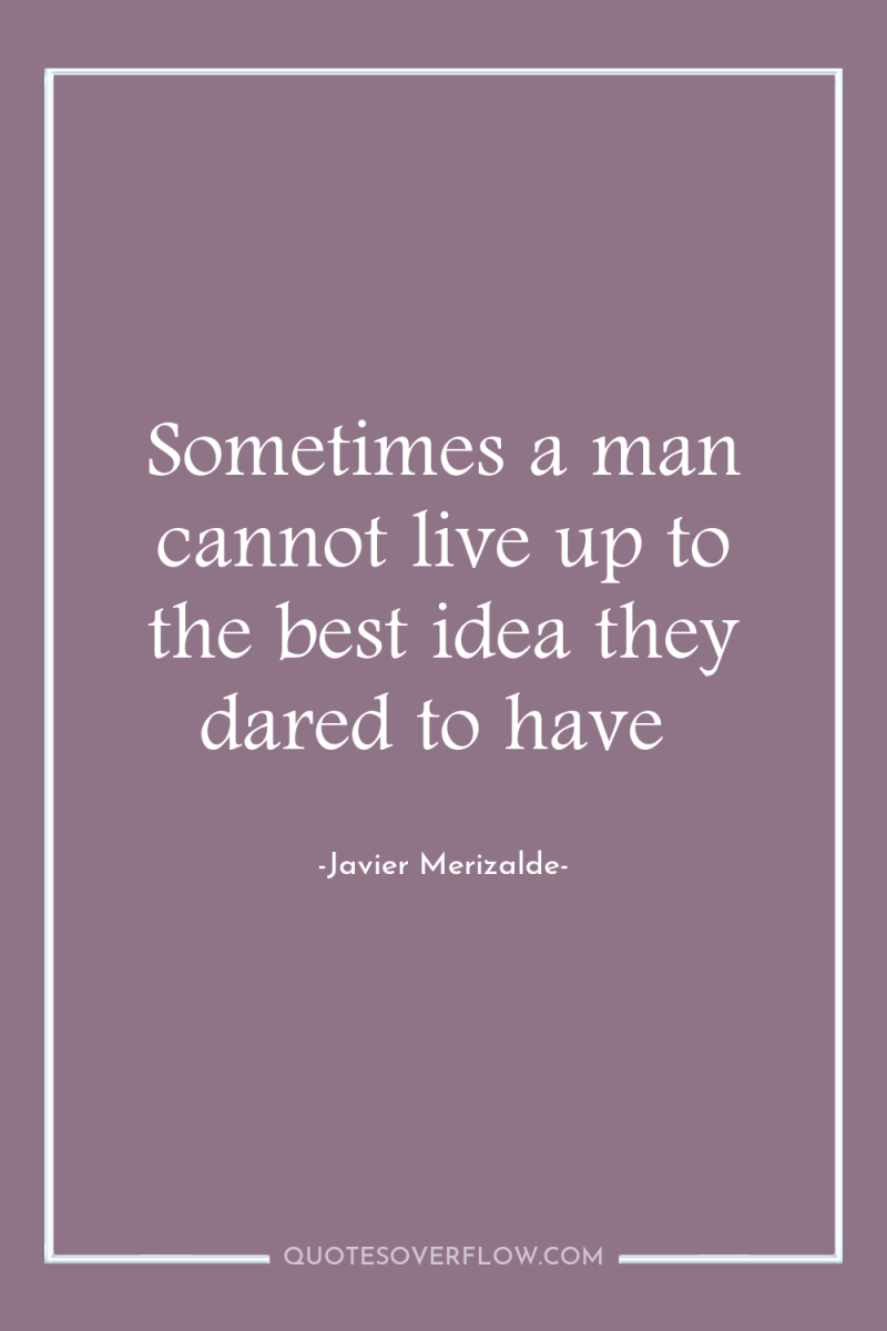 Sometimes a man cannot live up to the best idea...