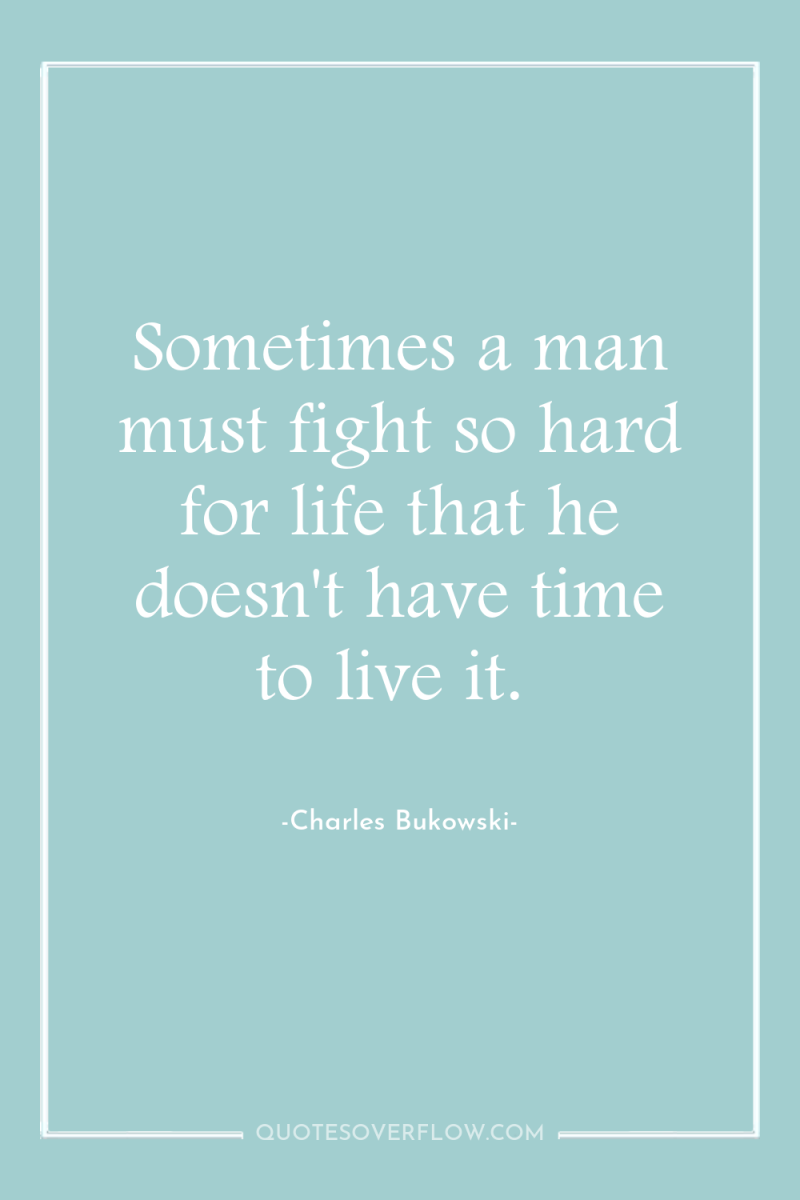 Sometimes a man must fight so hard for life that...
