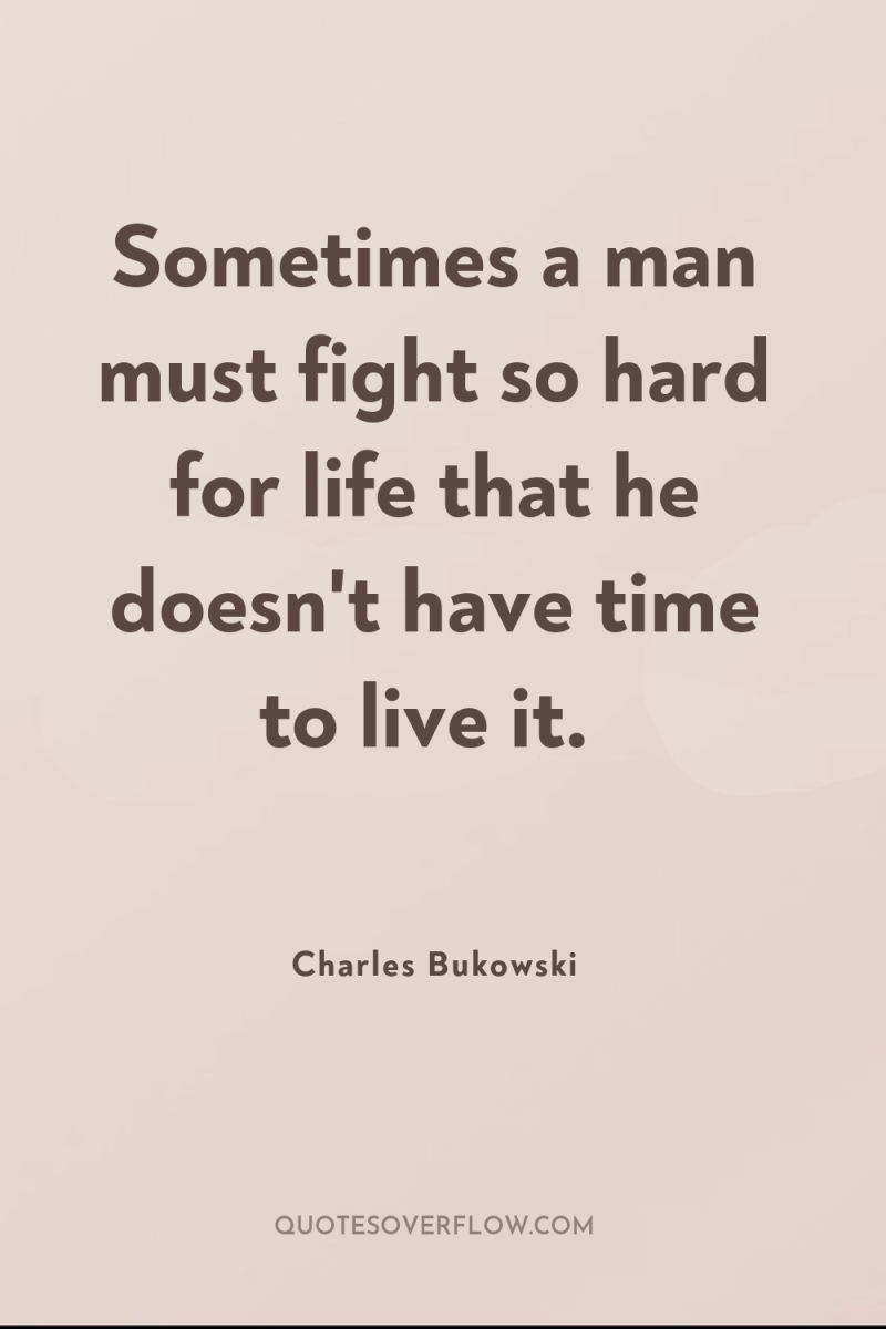 Sometimes a man must fight so hard for life that...
