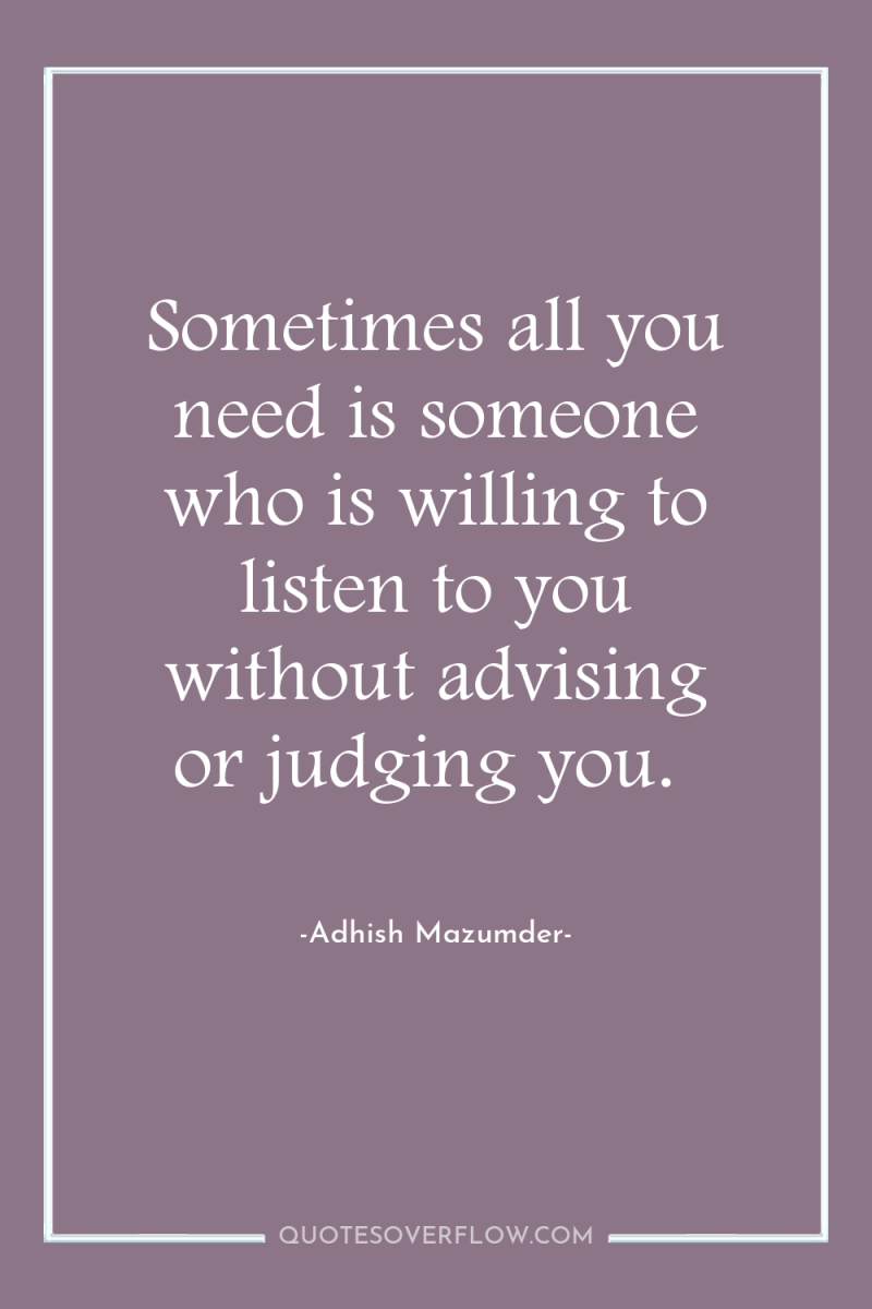 Sometimes all you need is someone who is willing to...