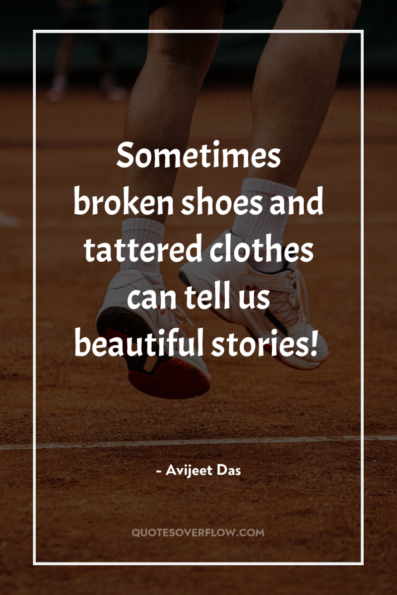 Sometimes broken shoes and tattered clothes can tell us beautiful...
