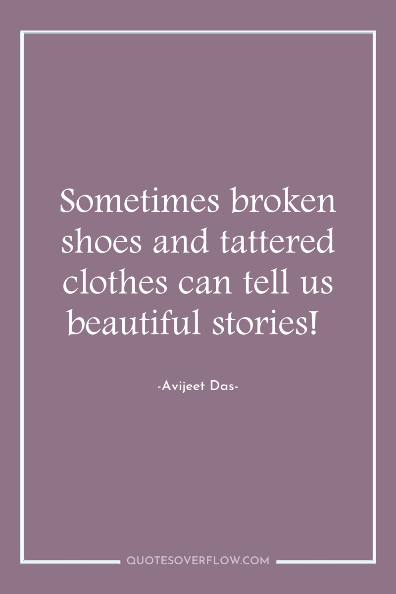 Sometimes broken shoes and tattered clothes can tell us beautiful...
