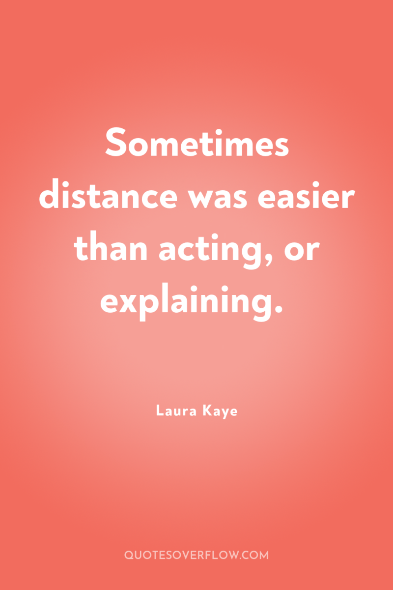 Sometimes distance was easier than acting, or explaining. 