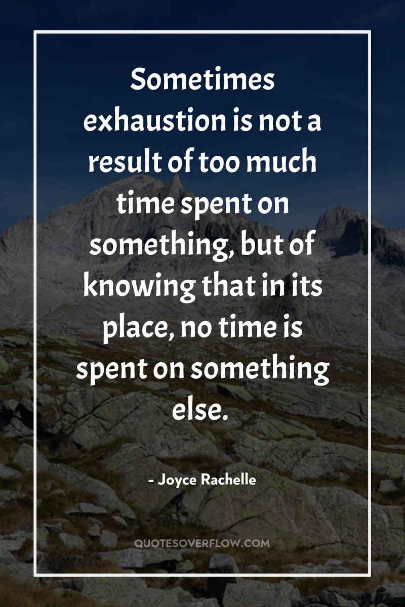 Sometimes exhaustion is not a result of too much time...