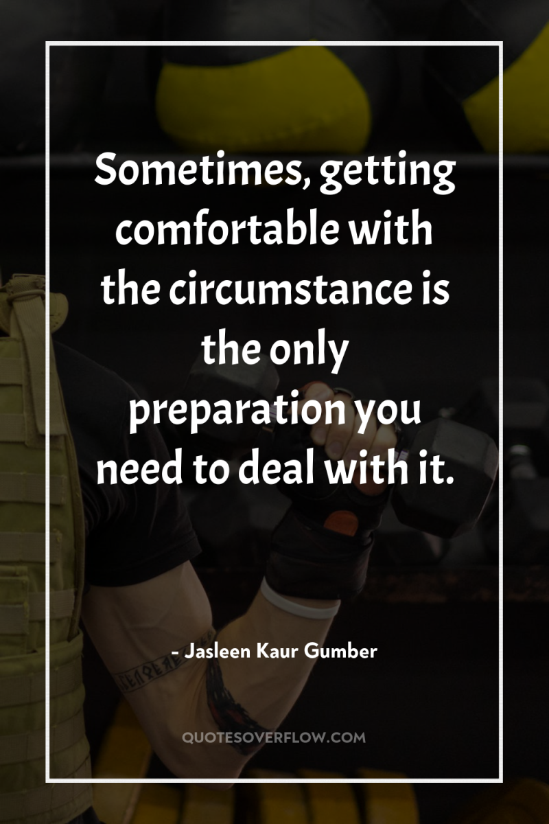 Sometimes, getting comfortable with the circumstance is the only preparation...