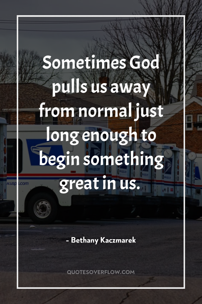 Sometimes God pulls us away from normal just long enough...