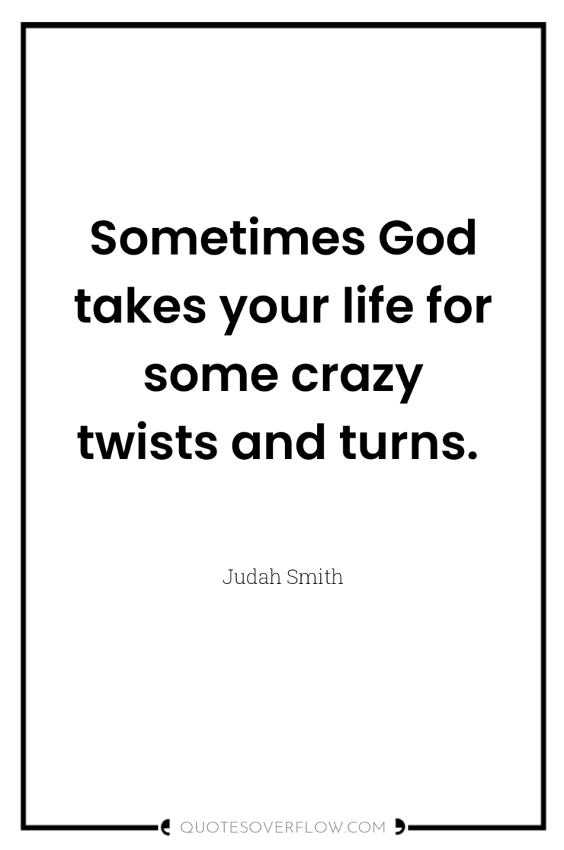 Sometimes God takes your life for some crazy twists and...