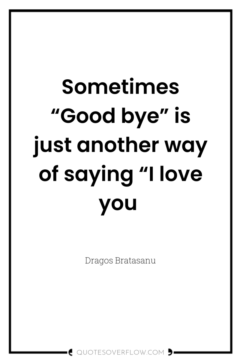 Sometimes “Good bye” is just another way of saying “I...