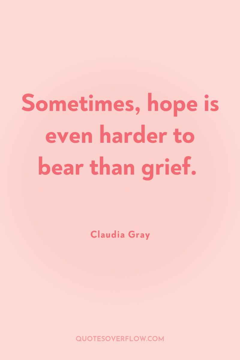 Sometimes, hope is even harder to bear than grief. 