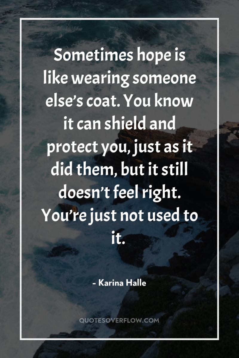 Sometimes hope is like wearing someone else’s coat. You know...