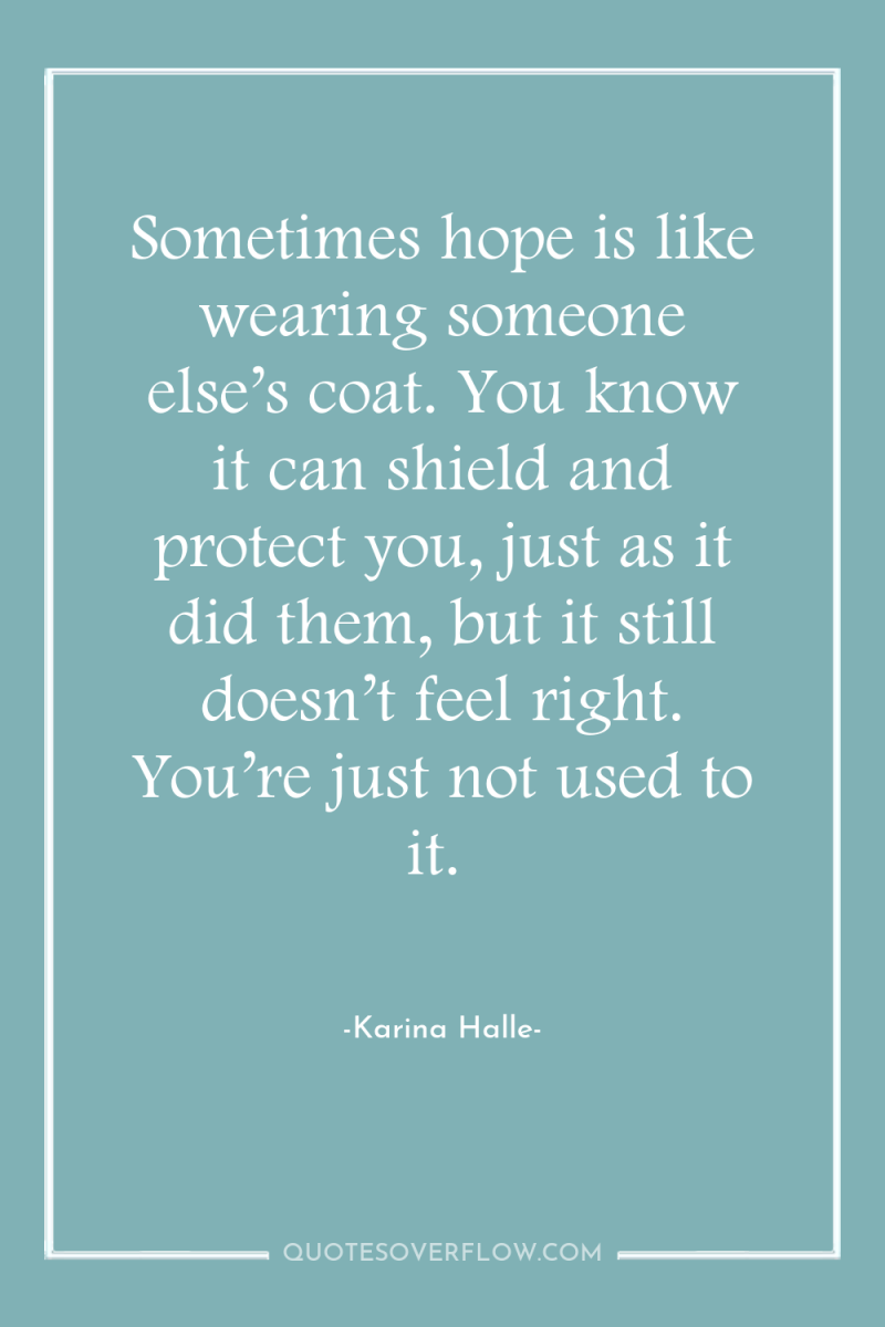 Sometimes hope is like wearing someone else’s coat. You know...