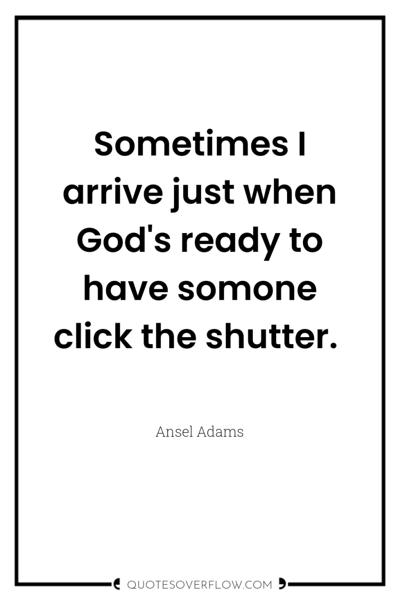 Sometimes I arrive just when God's ready to have somone...