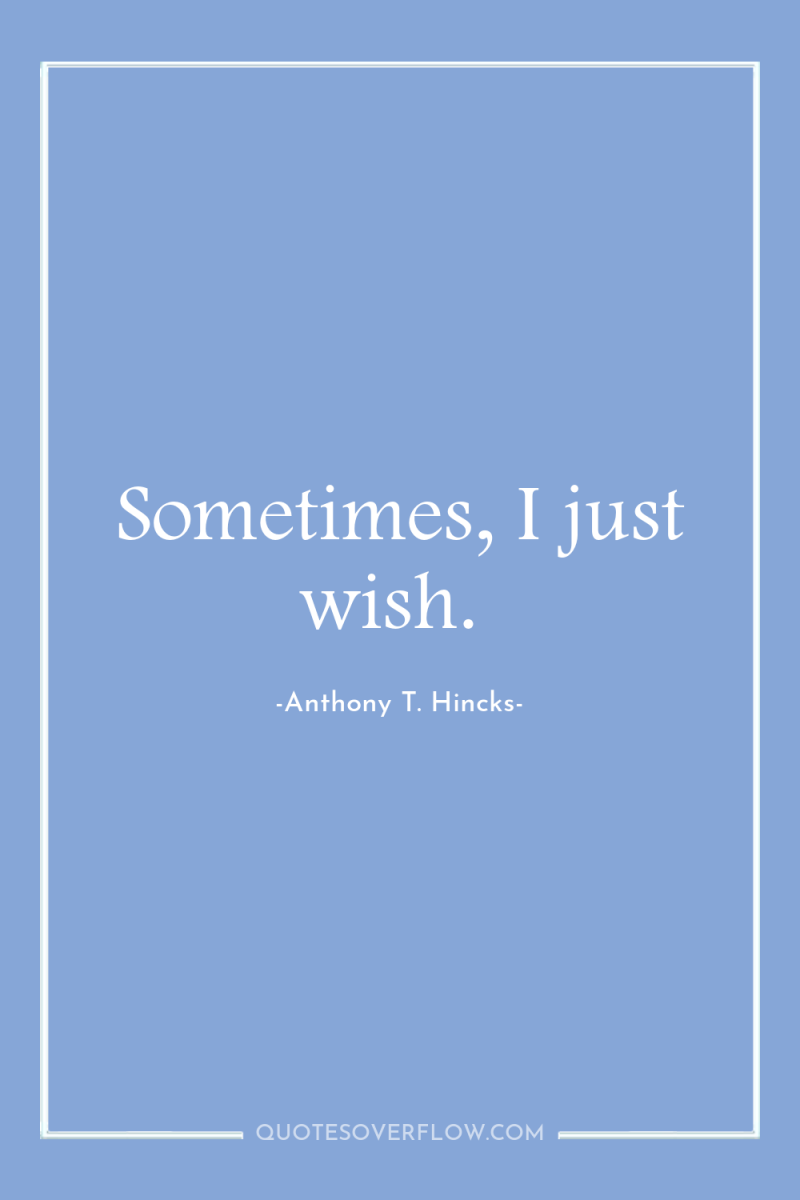 Sometimes, I just wish. 