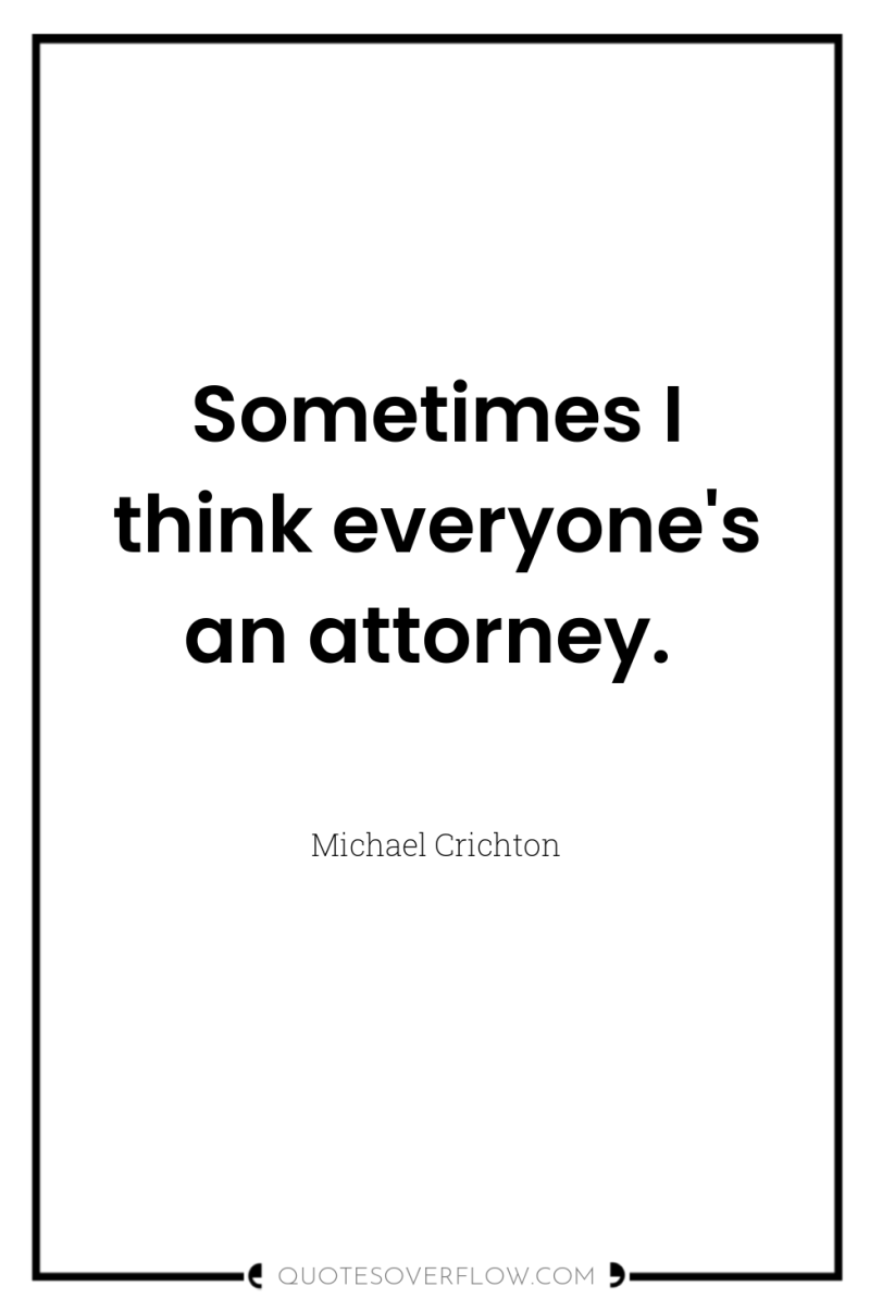 Sometimes I think everyone's an attorney. 