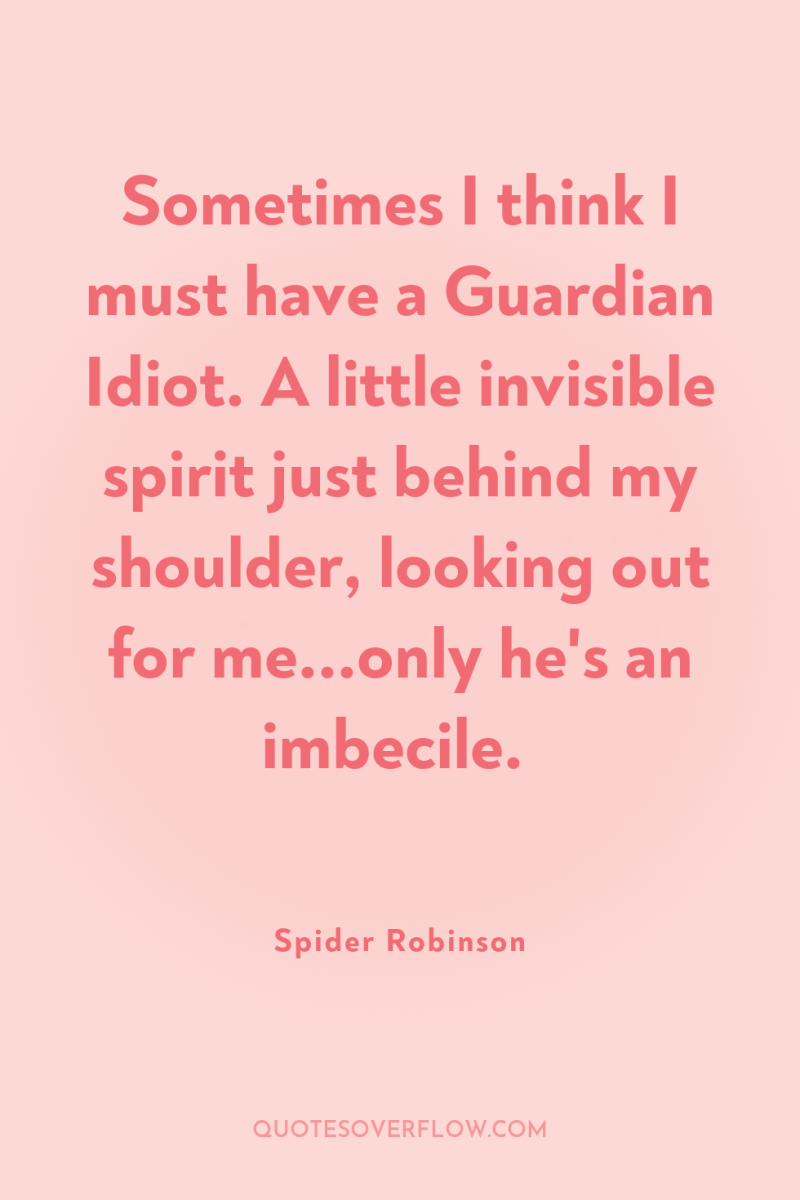 Sometimes I think I must have a Guardian Idiot. A...