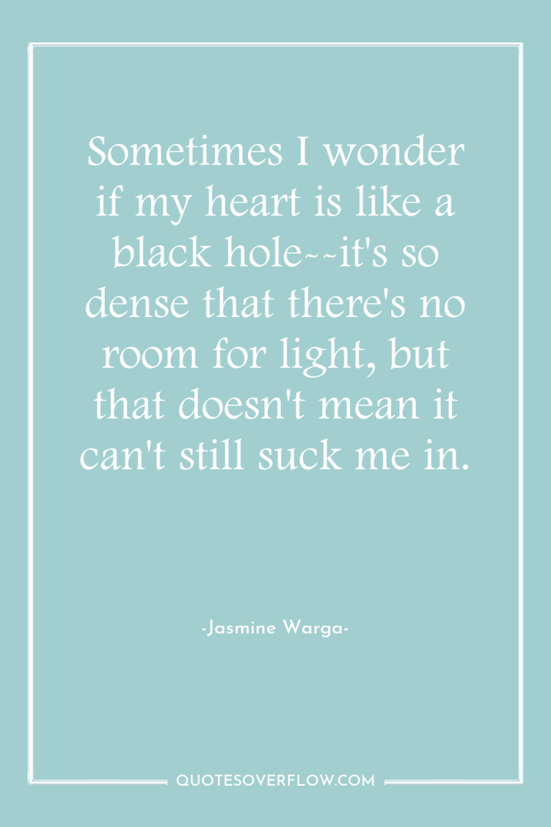 Sometimes I wonder if my heart is like a black...