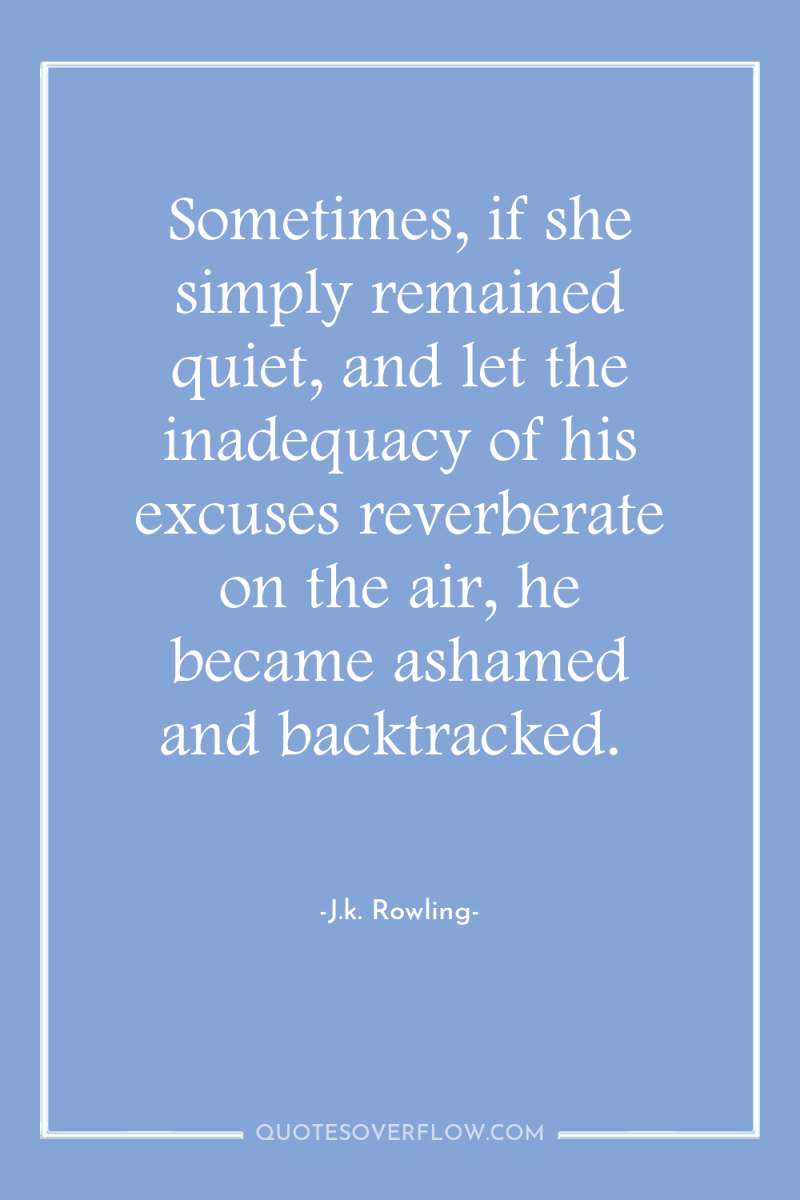 Sometimes, if she simply remained quiet, and let the inadequacy...