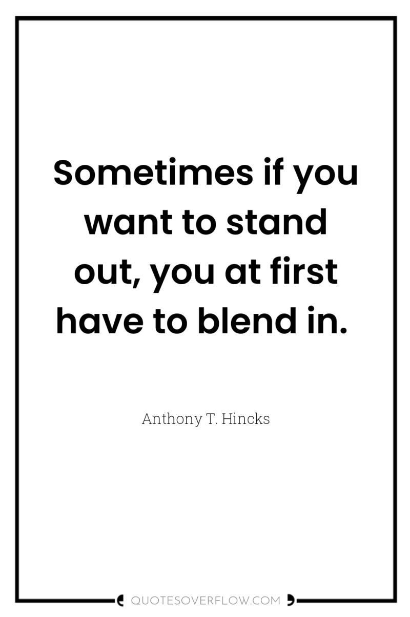 Sometimes if you want to stand out, you at first...