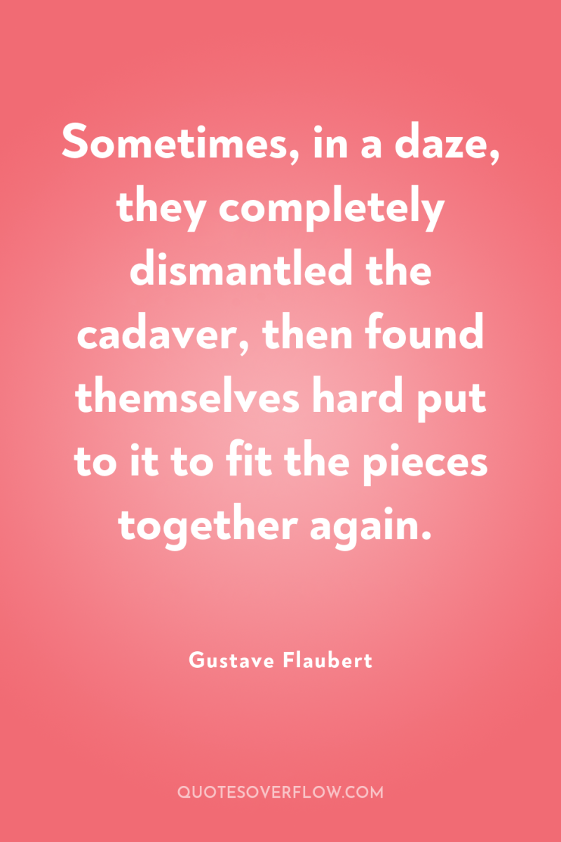 Sometimes, in a daze, they completely dismantled the cadaver, then...