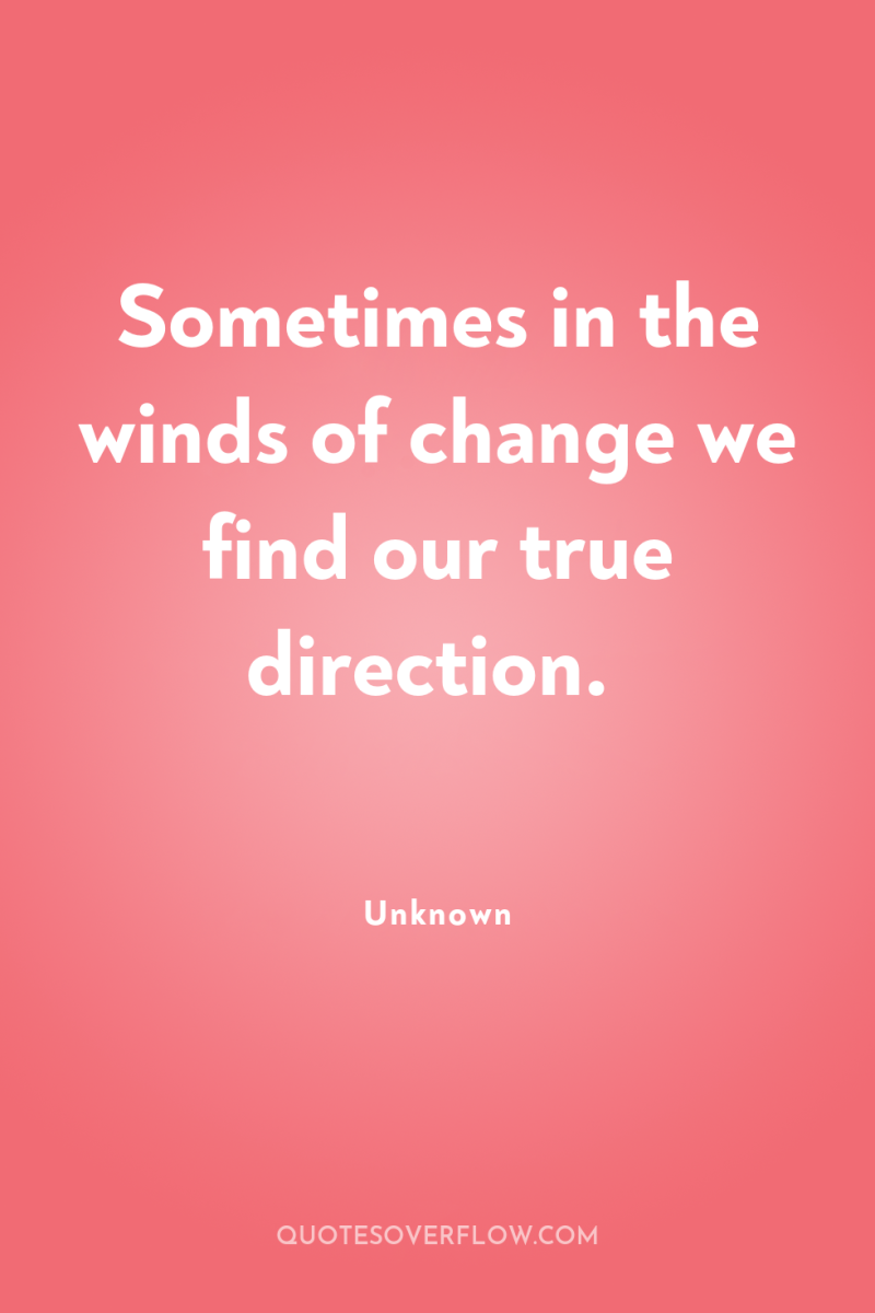 Sometimes in the winds of change we find our true...
