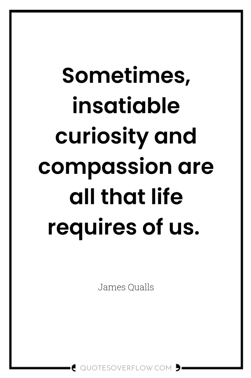 Sometimes, insatiable curiosity and compassion are all that life requires...