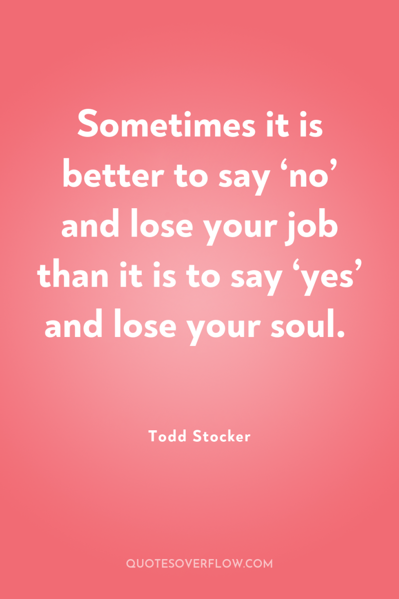Sometimes it is better to say ‘no’ and lose your...