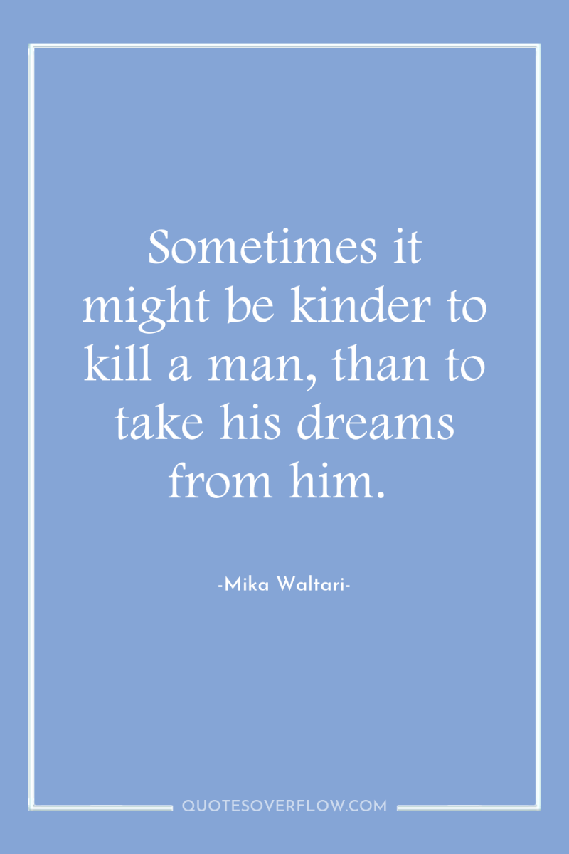 Sometimes it might be kinder to kill a man, than...
