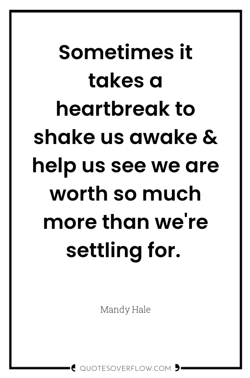 Sometimes it takes a heartbreak to shake us awake &...