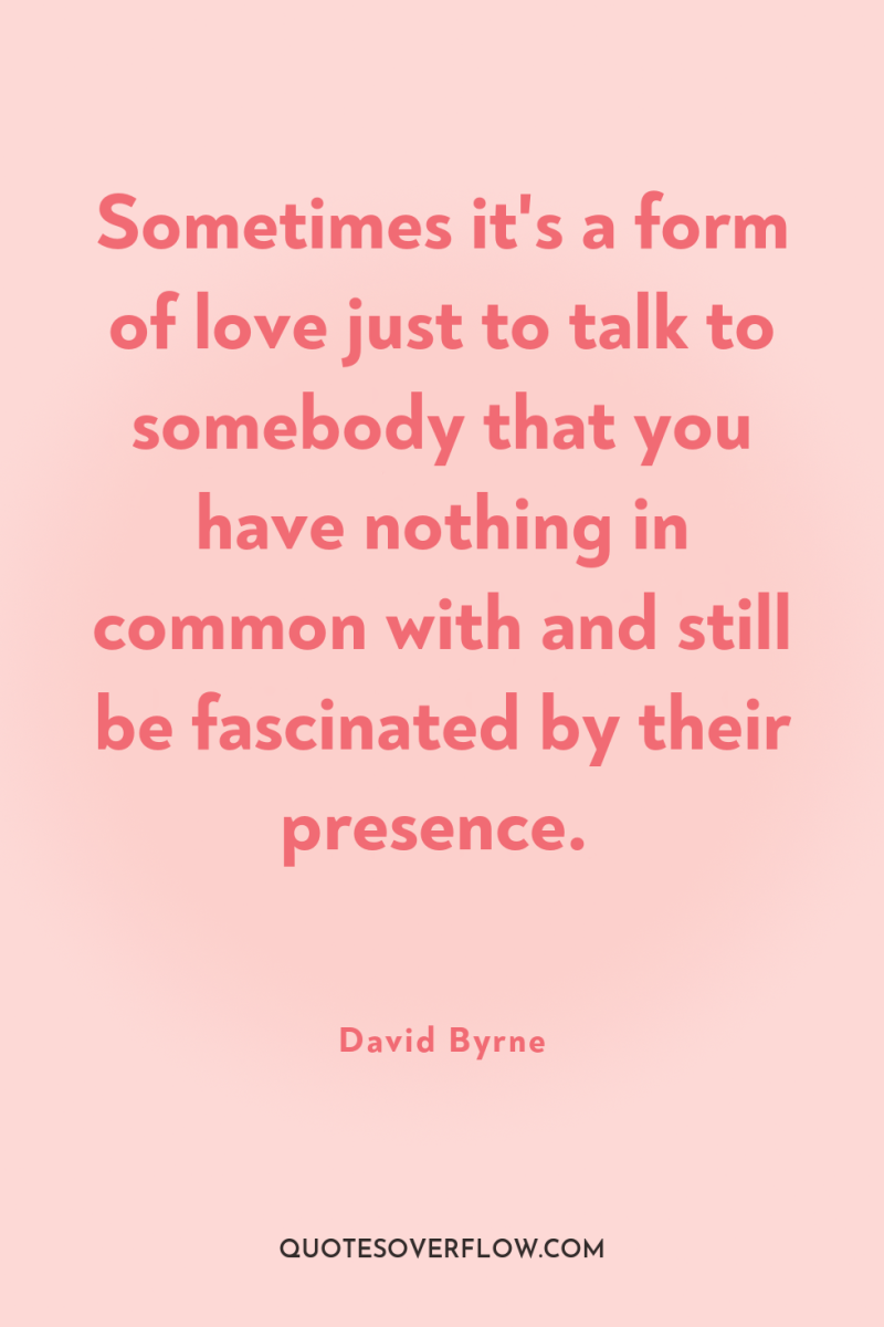 Sometimes it's a form of love just to talk to...