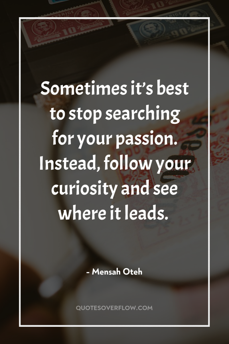 Sometimes it’s best to stop searching for your passion. Instead,...
