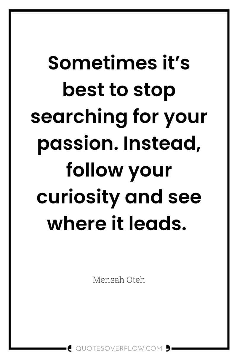 Sometimes it’s best to stop searching for your passion. Instead,...