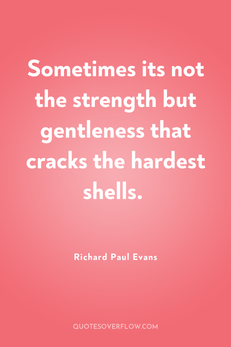 Sometimes its not the strength but gentleness that cracks the...