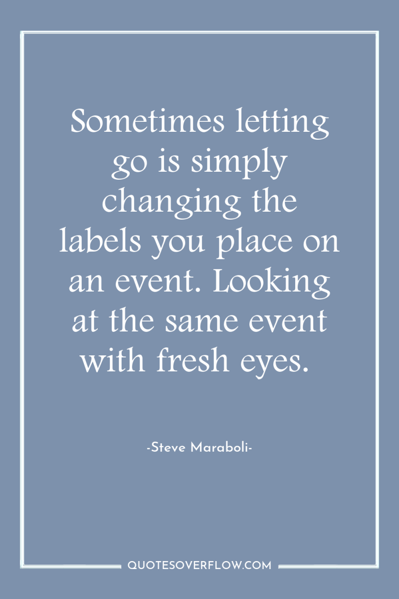 Sometimes letting go is simply changing the labels you place...