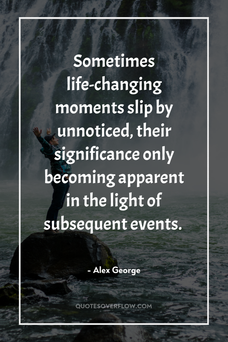 Sometimes life-changing moments slip by unnoticed, their significance only becoming...
