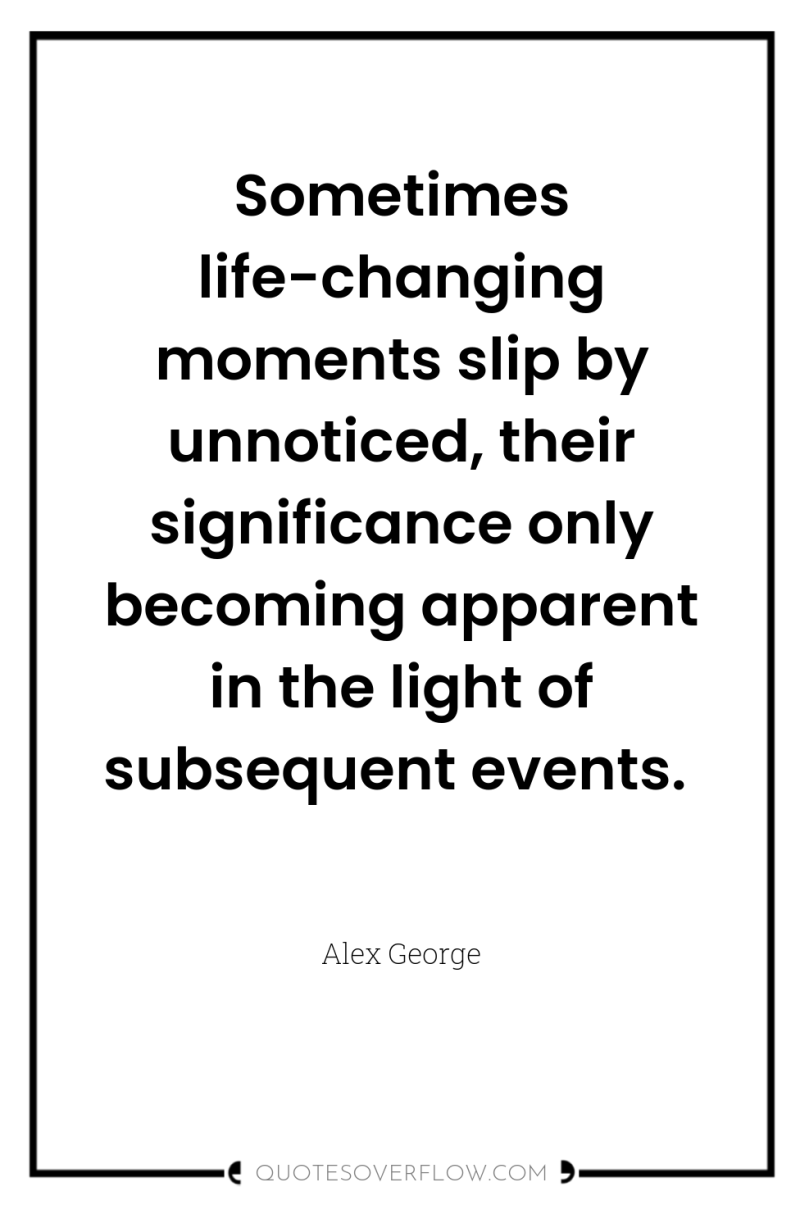 Sometimes life-changing moments slip by unnoticed, their significance only becoming...