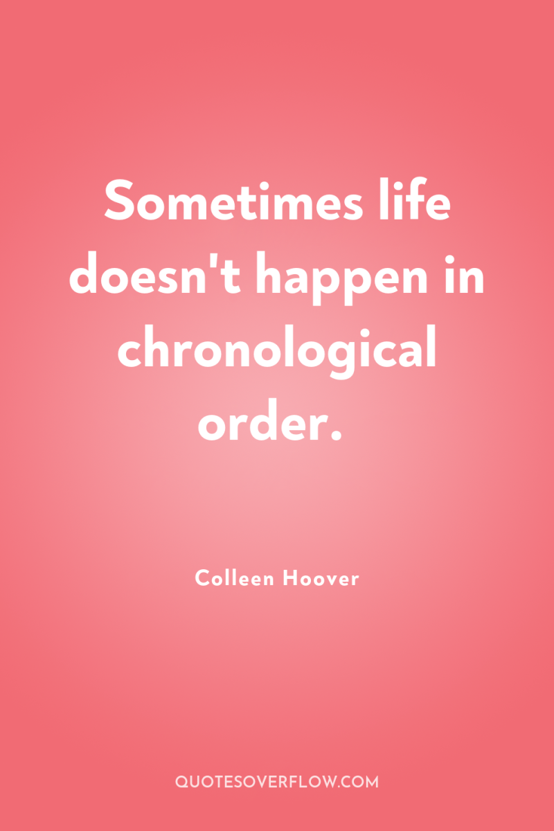 Sometimes life doesn't happen in chronological order. 