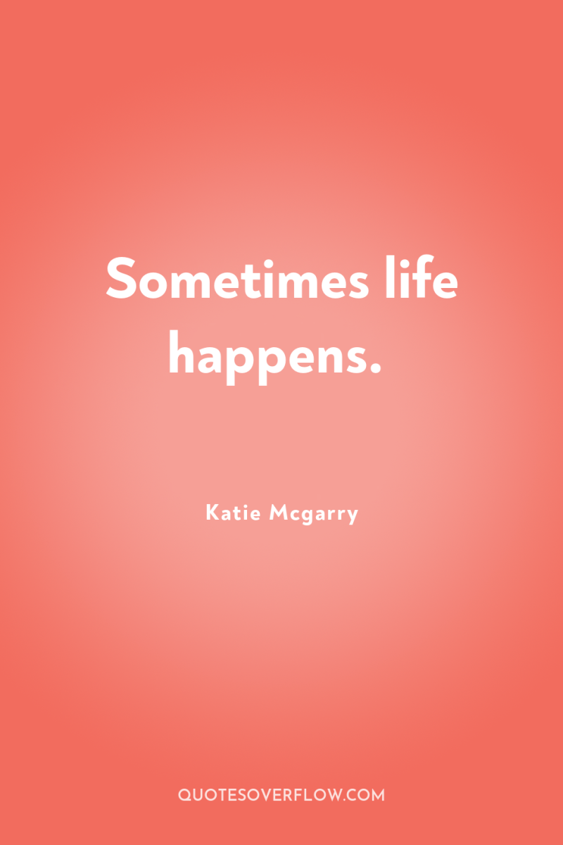 Sometimes life happens. 