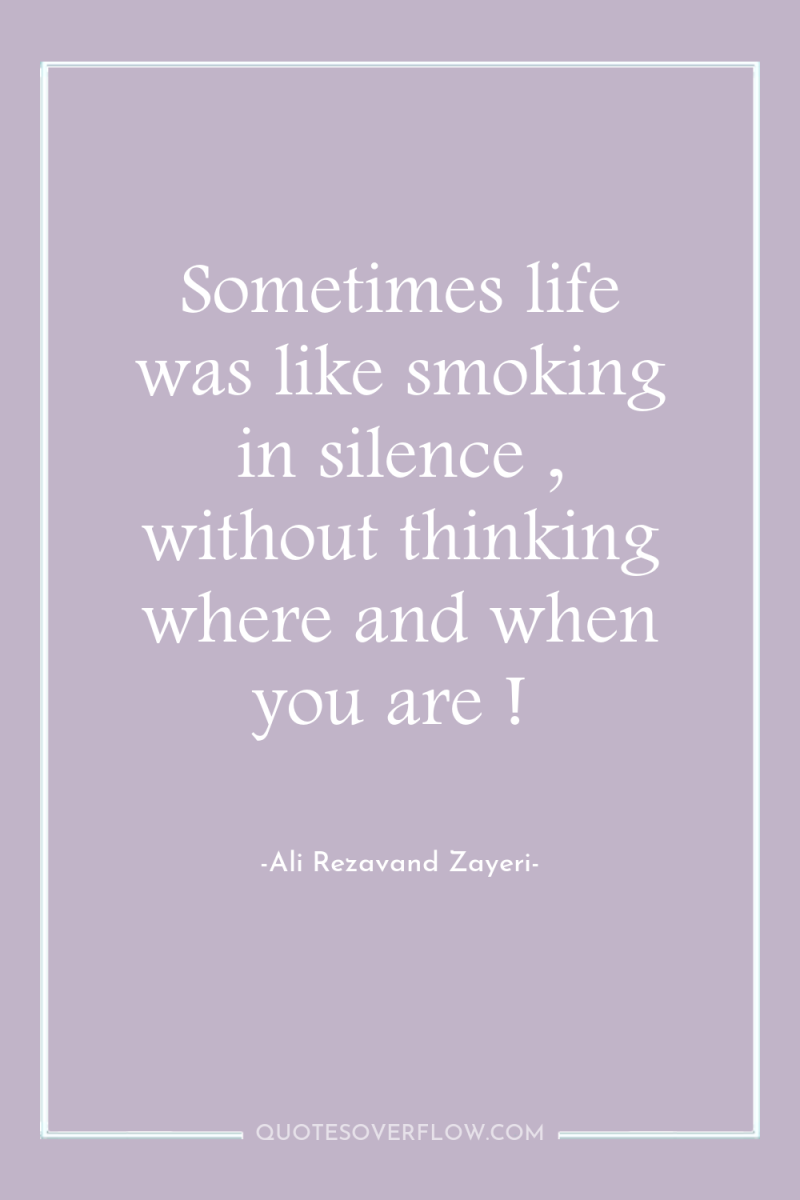 Sometimes life was like smoking in silence , without thinking...
