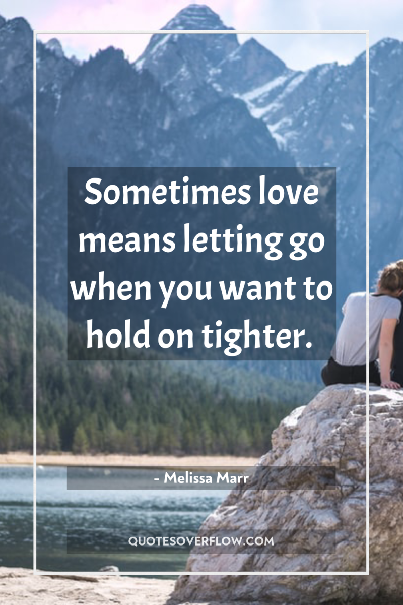 Sometimes love means letting go when you want to hold...